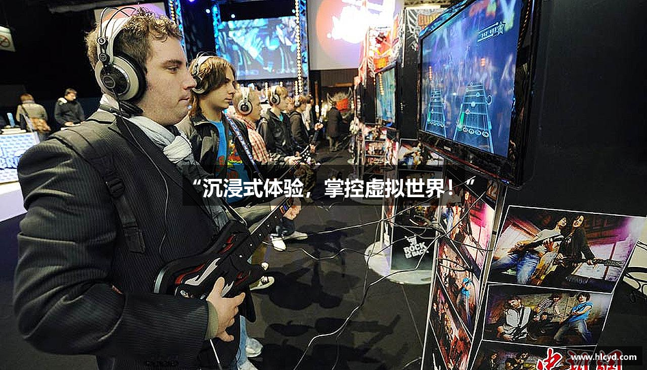 “沉浸式体验，掌控虚拟世界！”